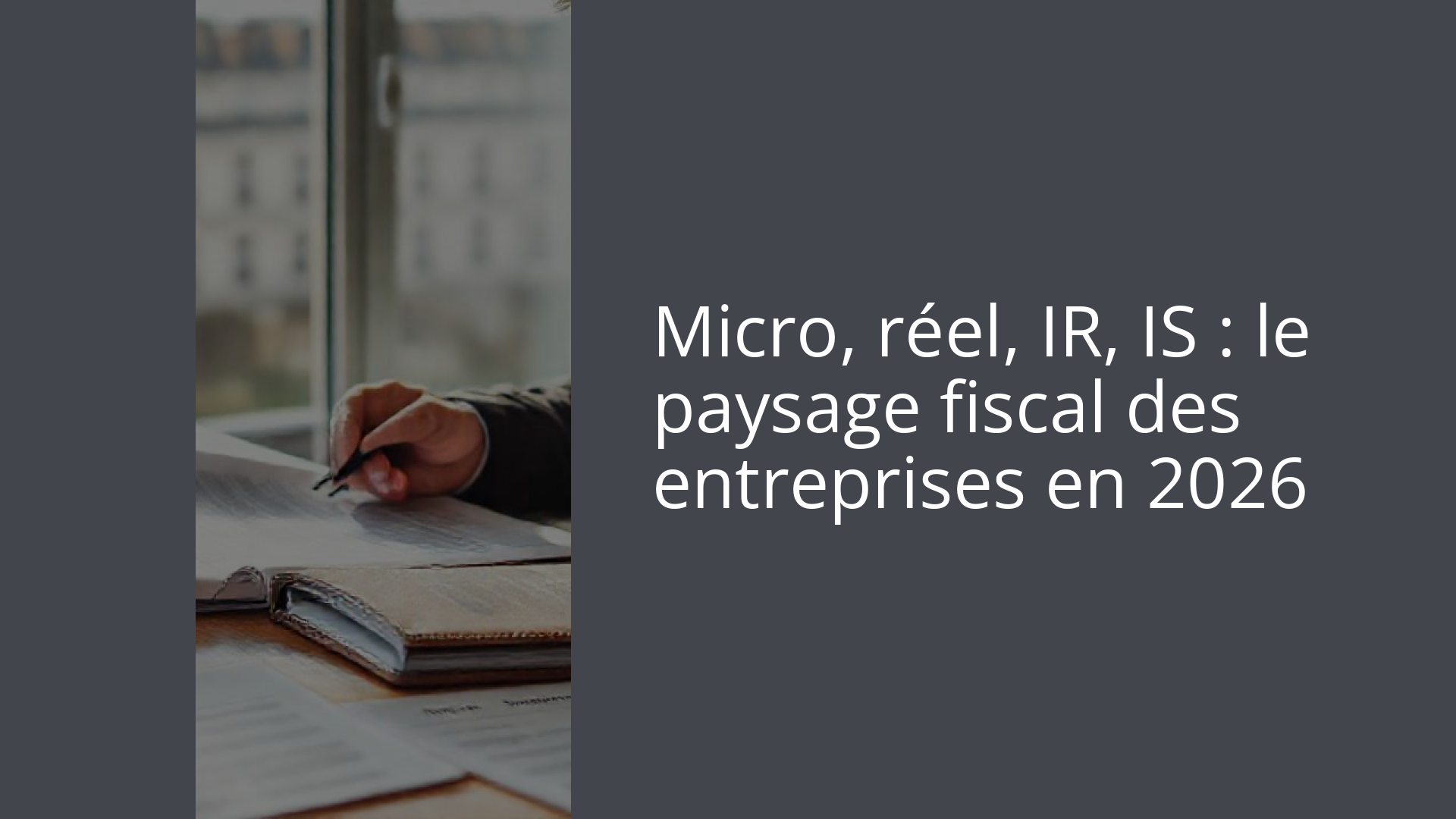 Micro, réel, IR, IS : le paysage fiscal des entreprises en 2026