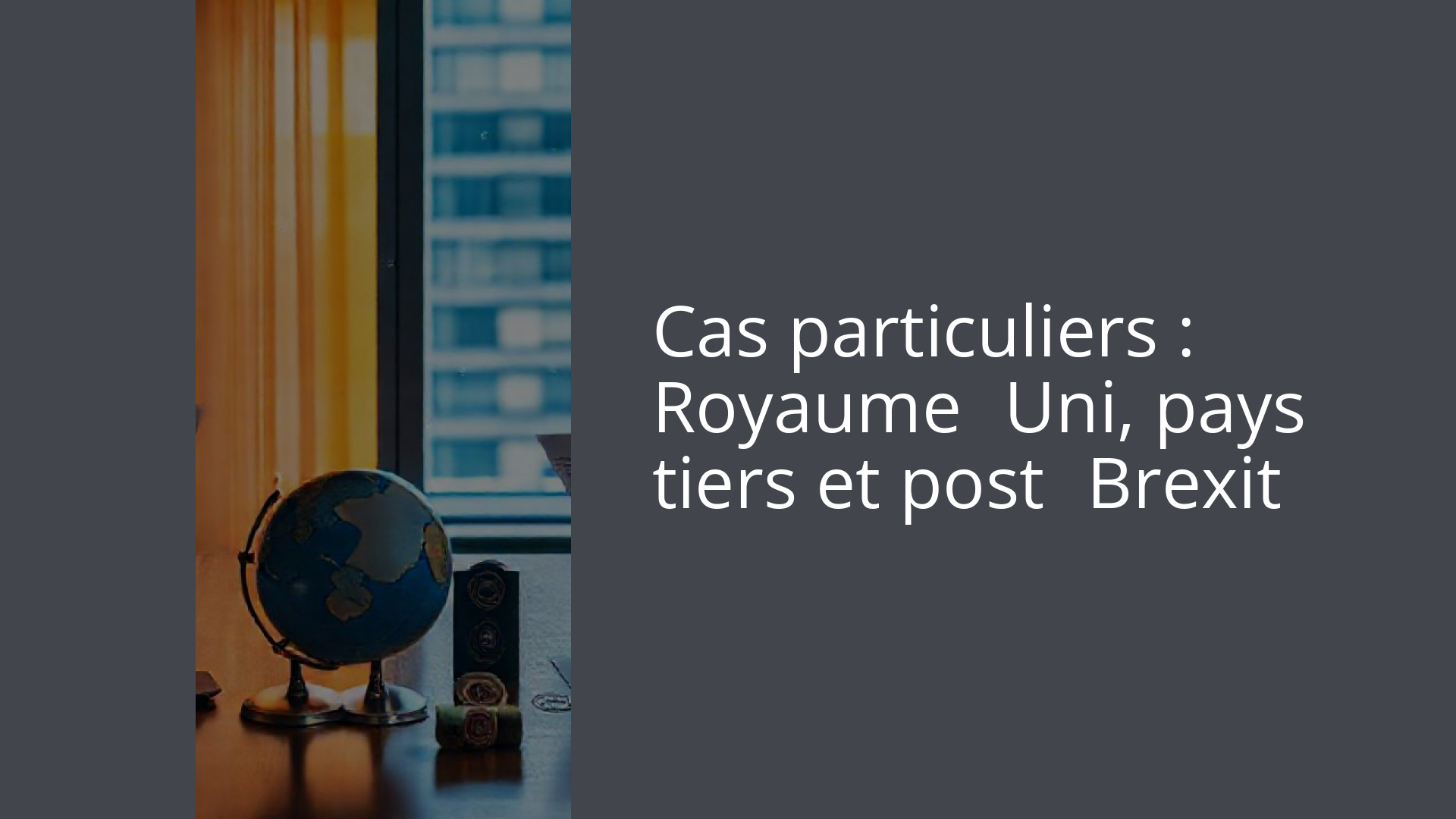 Cas particuliers : Royaume‑Uni, pays tiers et post‑Brexit