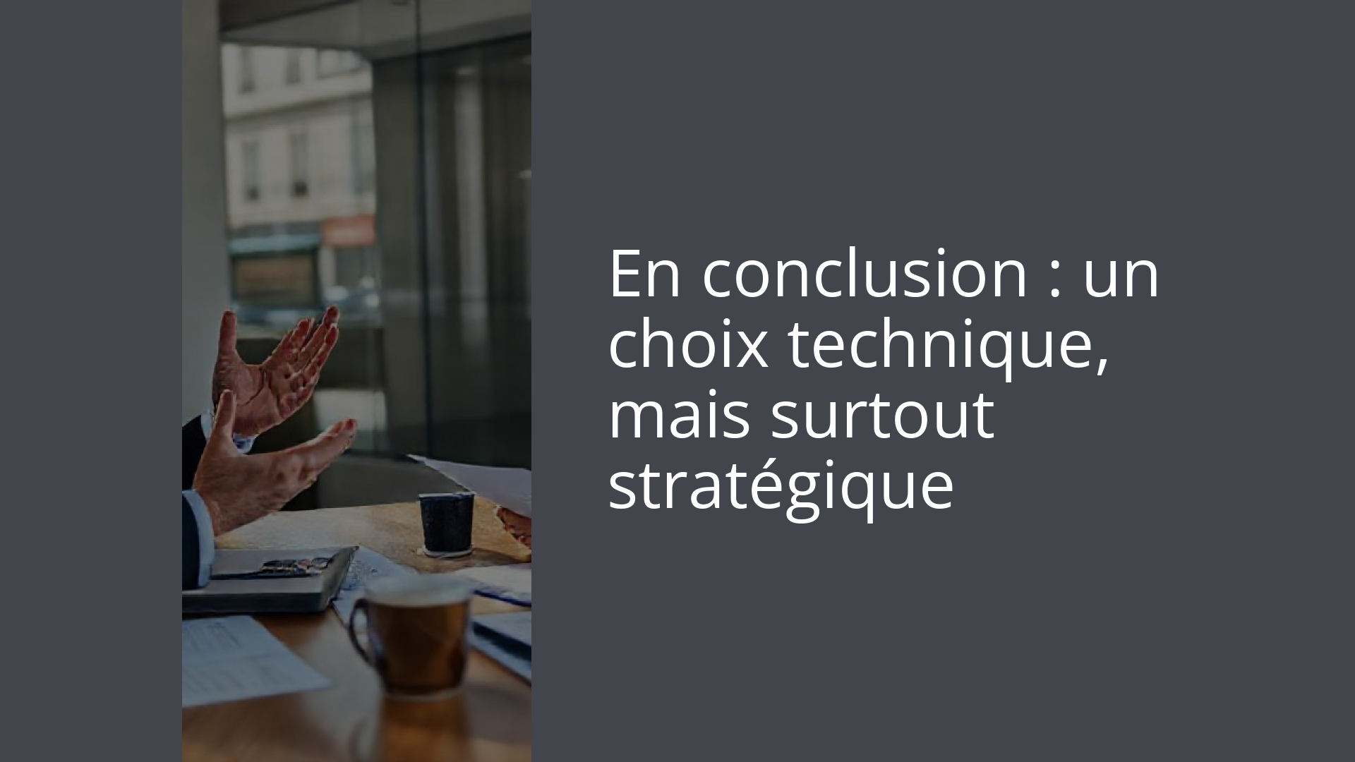 En conclusion : un choix technique, mais surtout stratégique