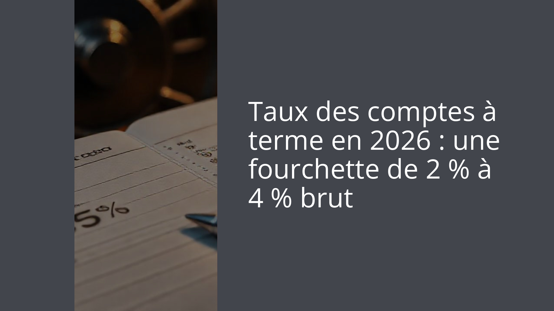 Taux des comptes à terme en 2026 : une fourchette de 2 % à 4 % brut