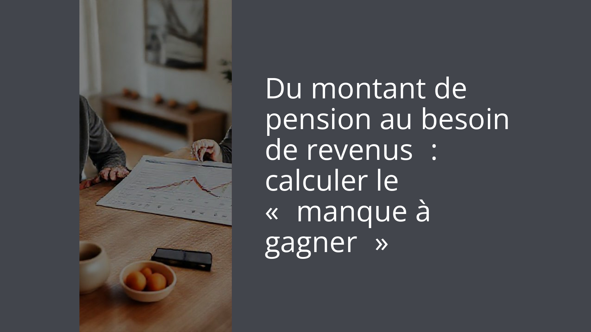 Du montant de pension au besoin de revenus : calculer le « manque à gagner »