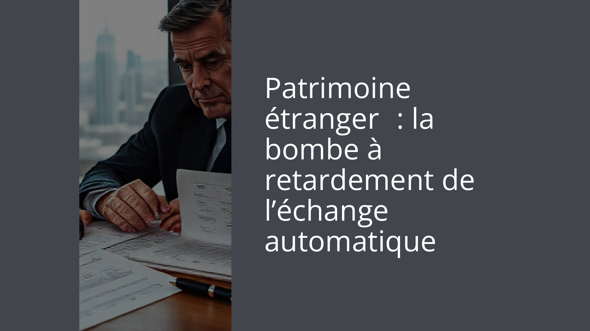 Patrimoine étranger : la bombe à retardement de l’échange automatique