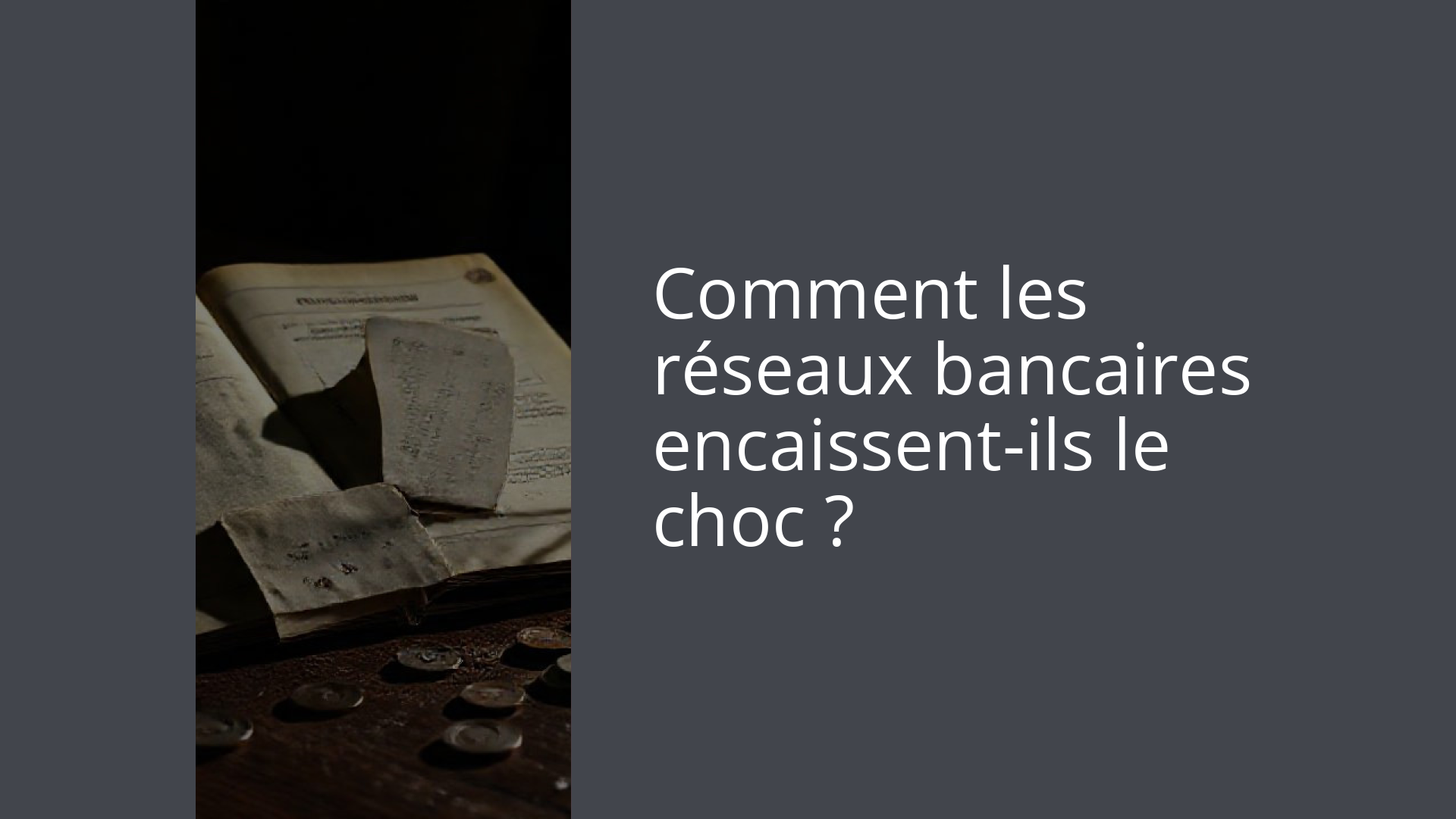 Comment les réseaux bancaires encaissent-ils le choc ?