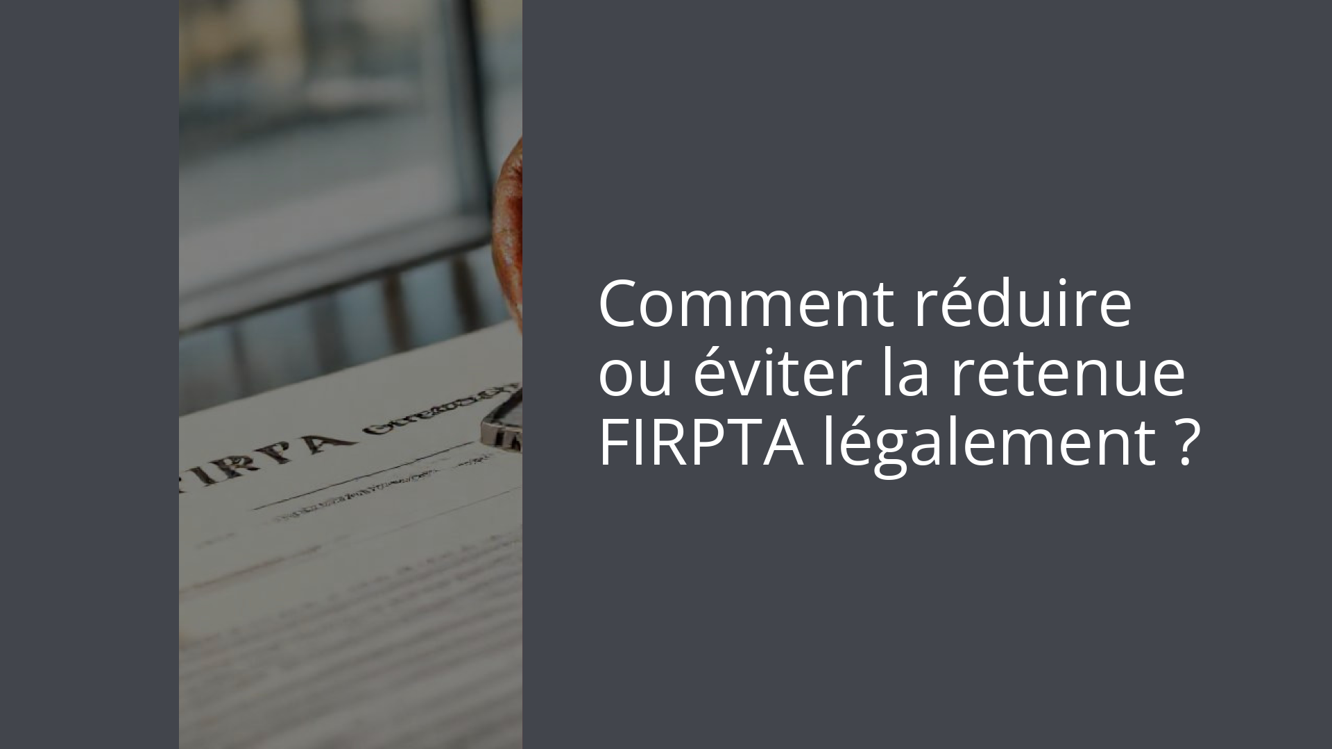 Comment réduire ou éviter la retenue FIRPTA légalement ?