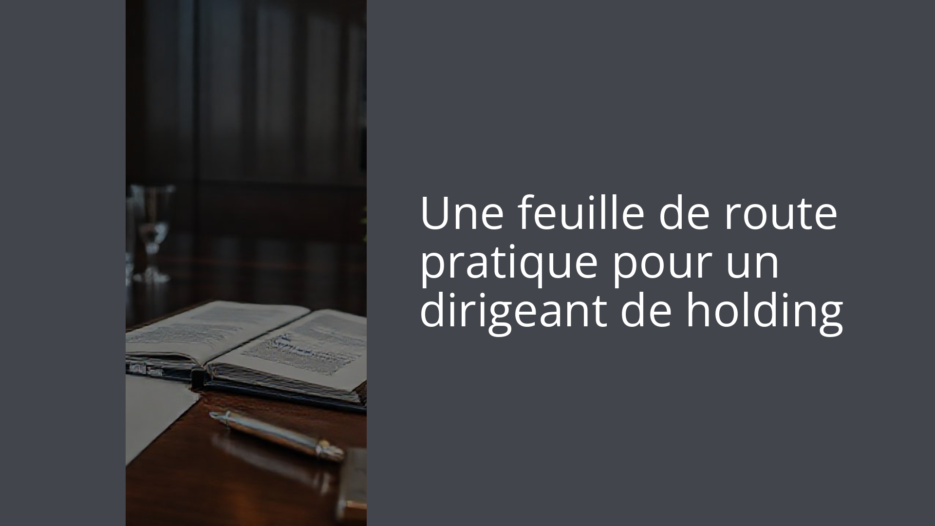 Une feuille de route pratique pour un dirigeant de holding