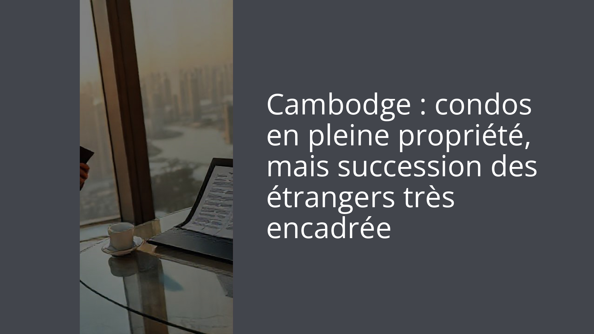 Cambodge : condos en pleine propriété, mais succession des étrangers très encadrée