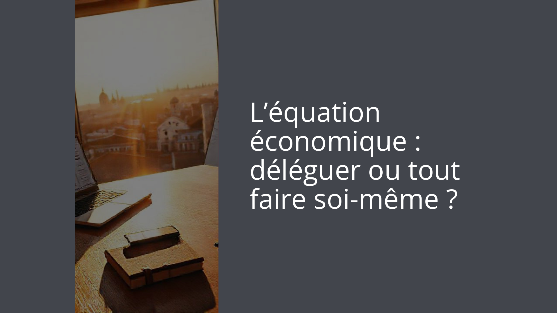 L’équation économique : déléguer ou tout faire soi-même ?