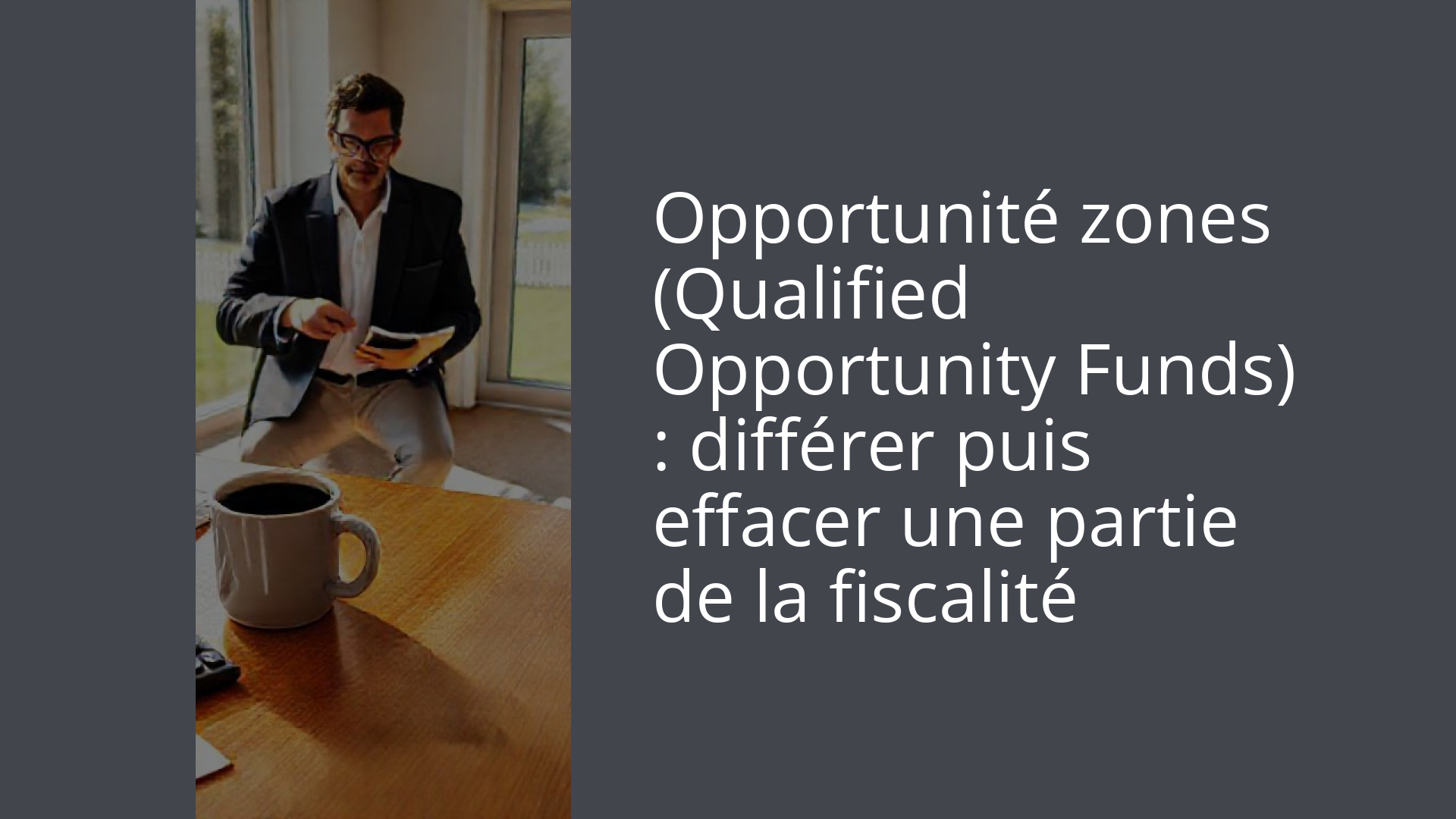 Opportunité zones (Qualified Opportunity Funds) : différer puis effacer une partie de la fiscalité