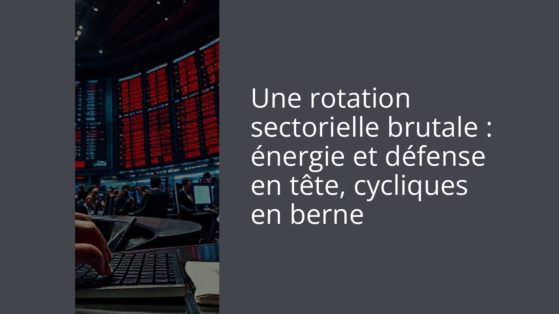Une rotation sectorielle brutale : énergie et défense en tête, cycliques en berne