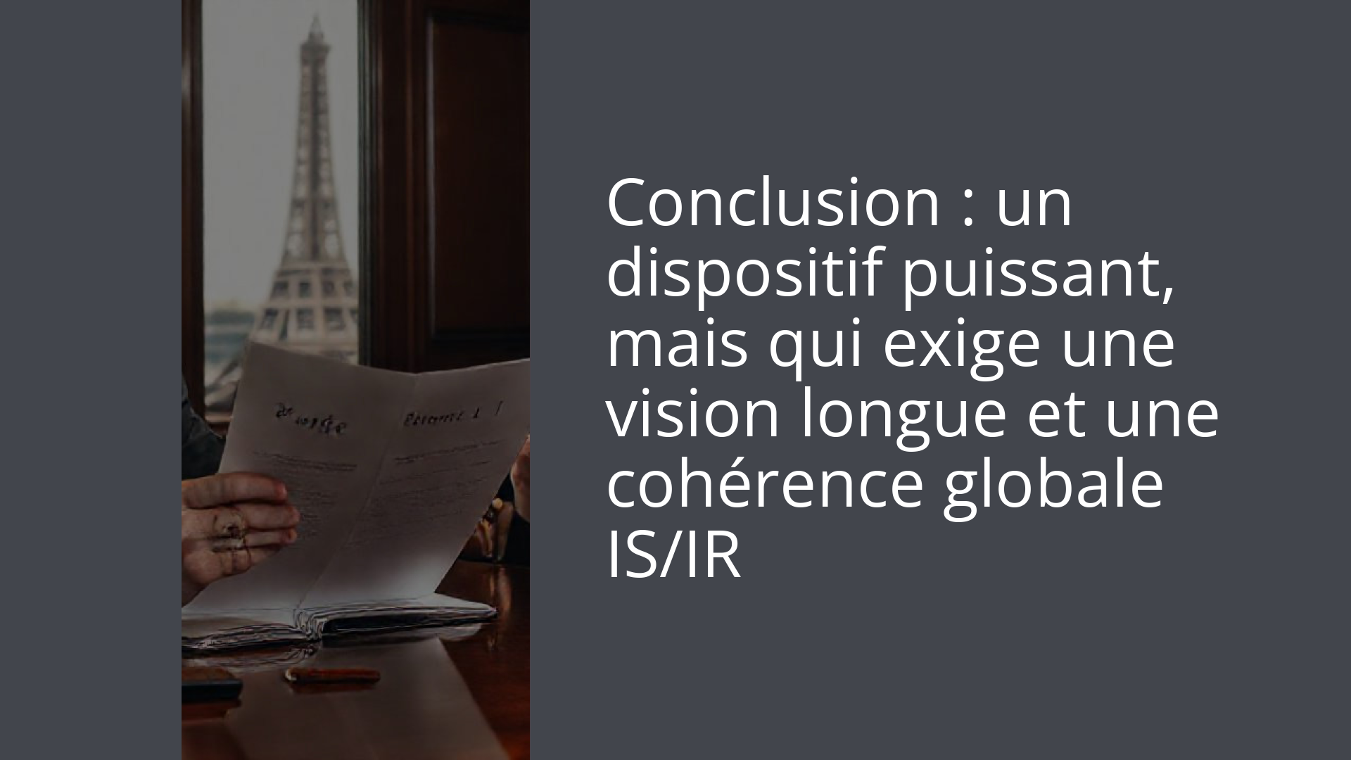 Conclusion : un dispositif puissant, mais qui exige une vision longue et une cohérence globale IS/IR