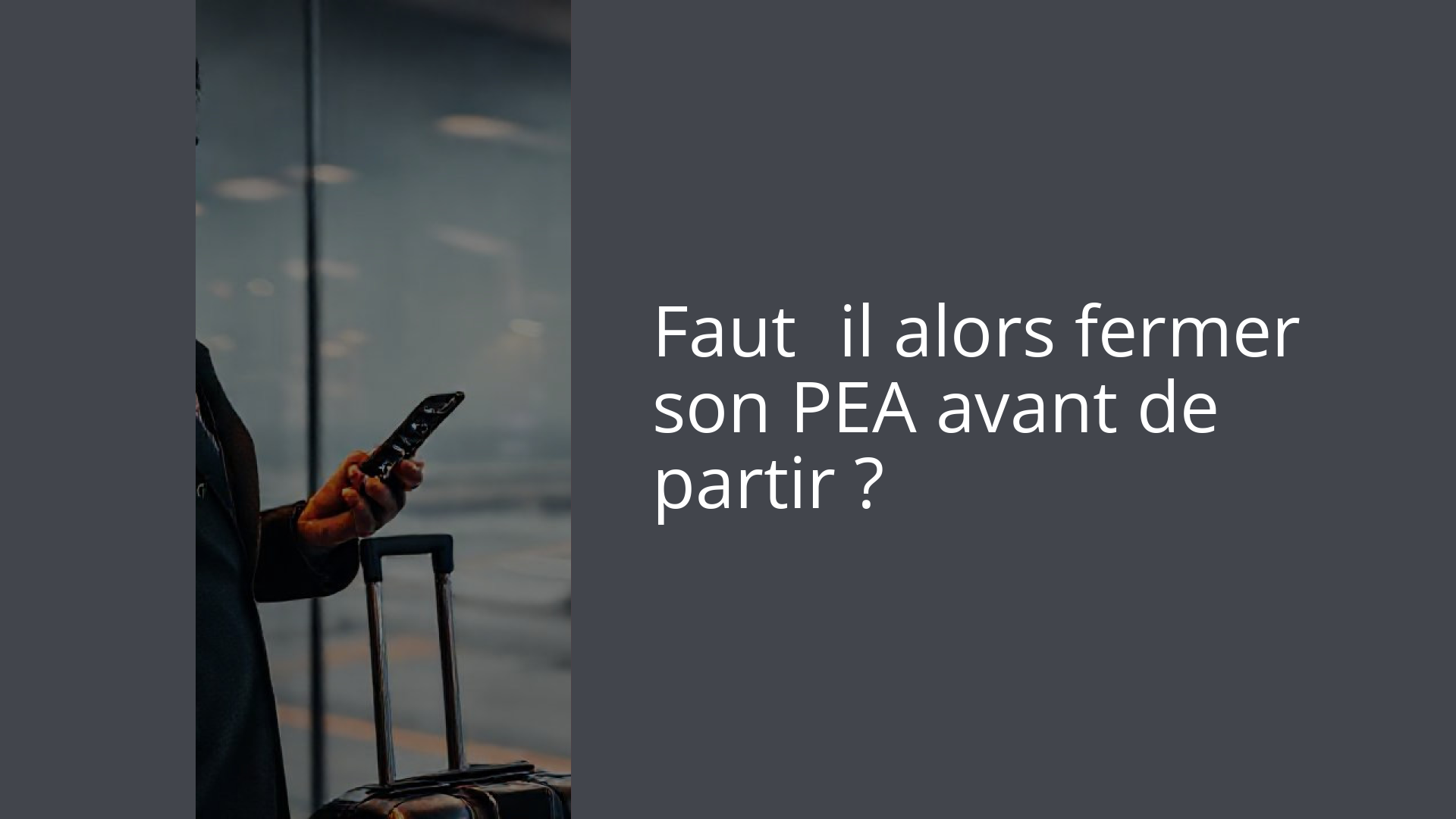 Faut‑il alors fermer son PEA avant de partir ?