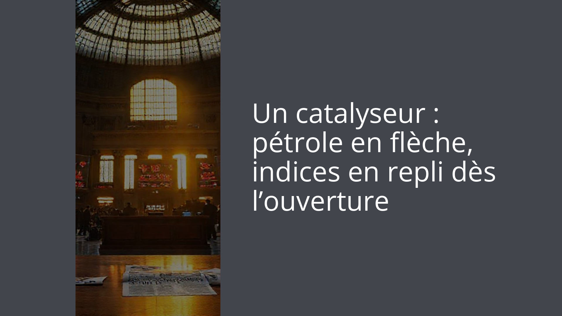 Un catalyseur : pétrole en flèche, indices en repli dès l’ouverture