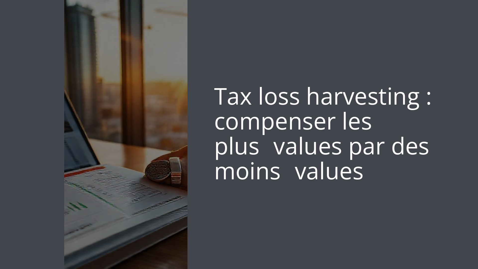 Tax loss harvesting : compenser les plus‑values par des moins‑values