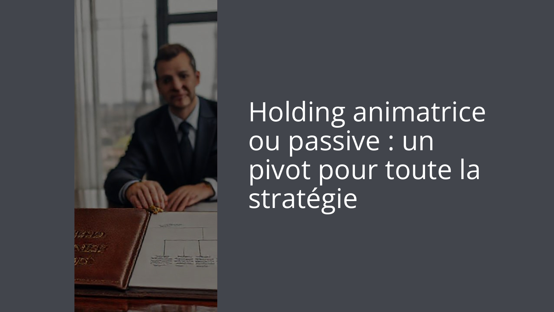Holding animatrice ou passive : un pivot pour toute la stratégie