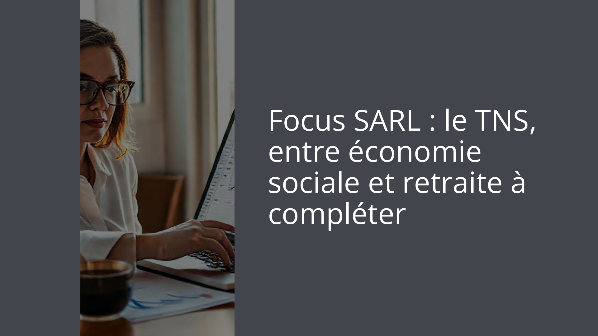 Focus SARL : le TNS, entre économie sociale et retraite à compléter