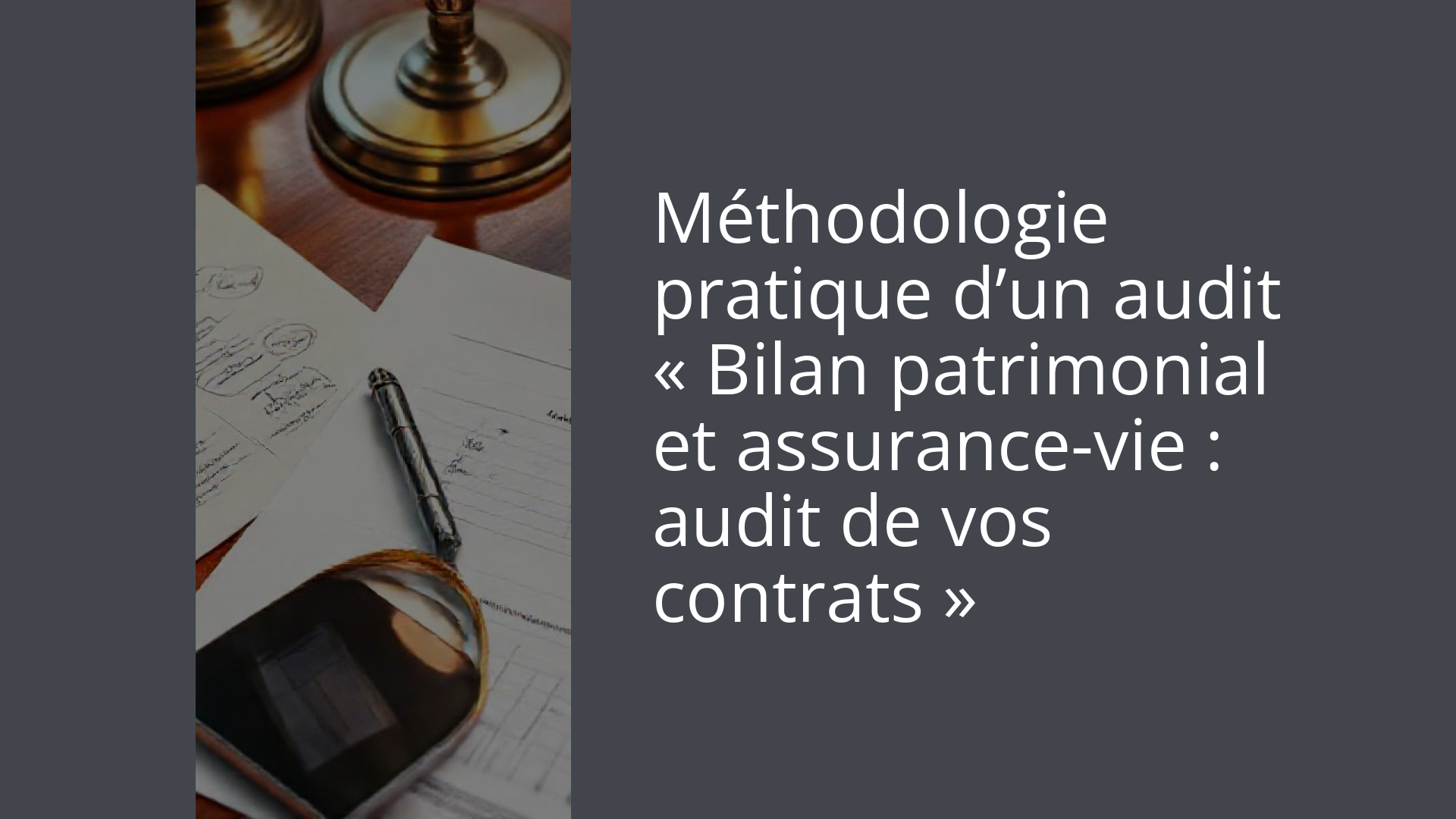 Méthodologie pratique d’un audit « Bilan patrimonial et assurance-vie : audit de vos contrats »