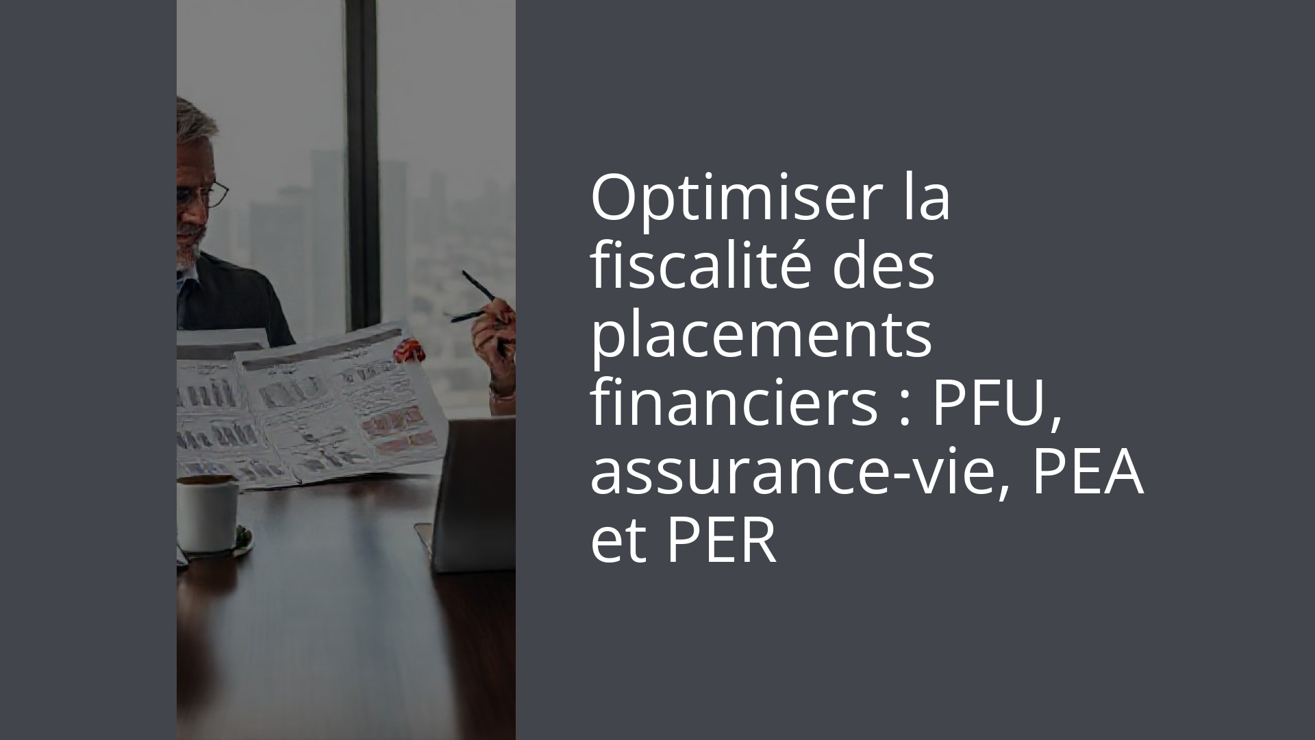 Optimiser la fiscalité des placements financiers : PFU, assurance-vie, PEA et PER