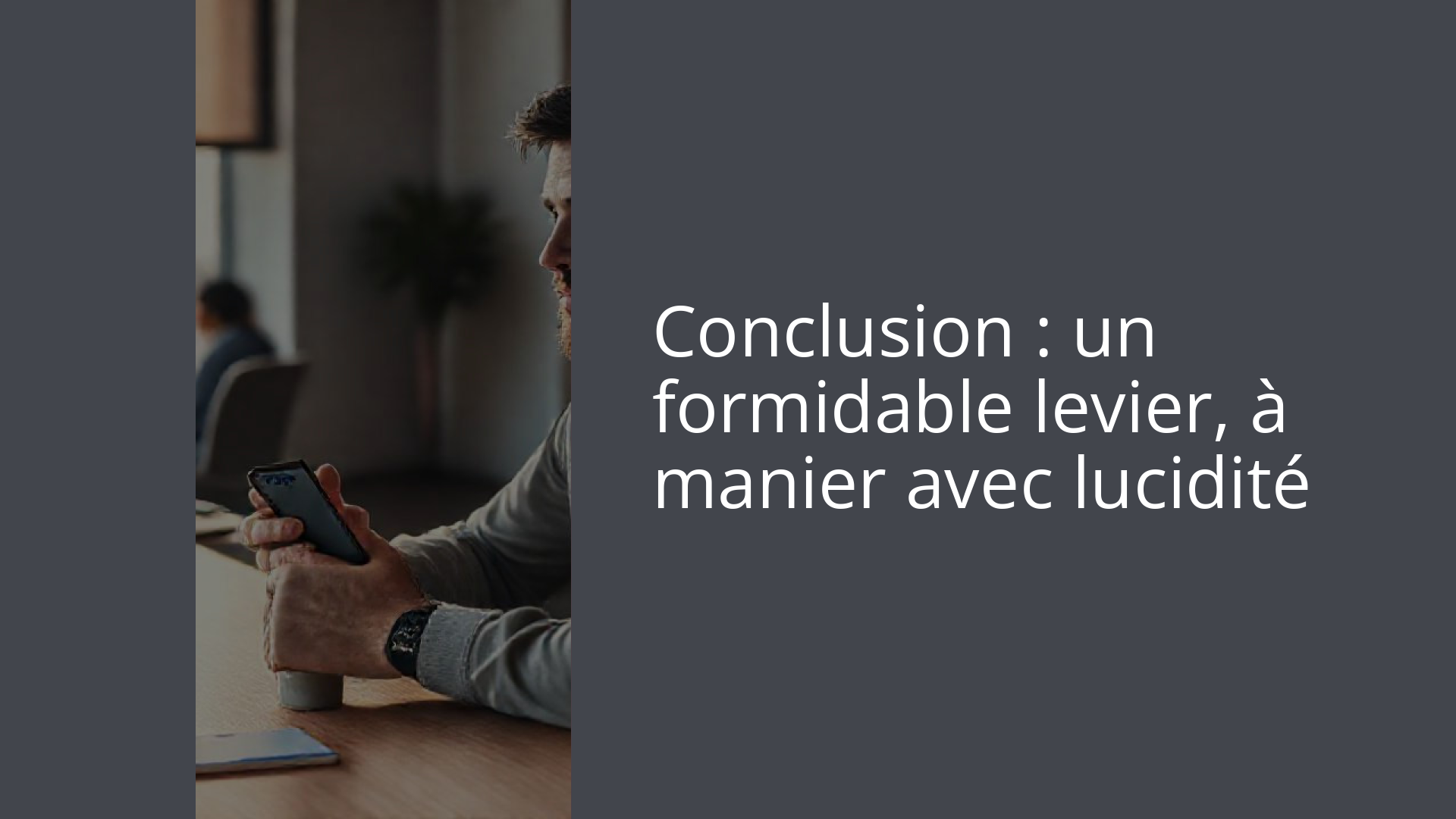 Conclusion : un formidable levier, à manier avec lucidité