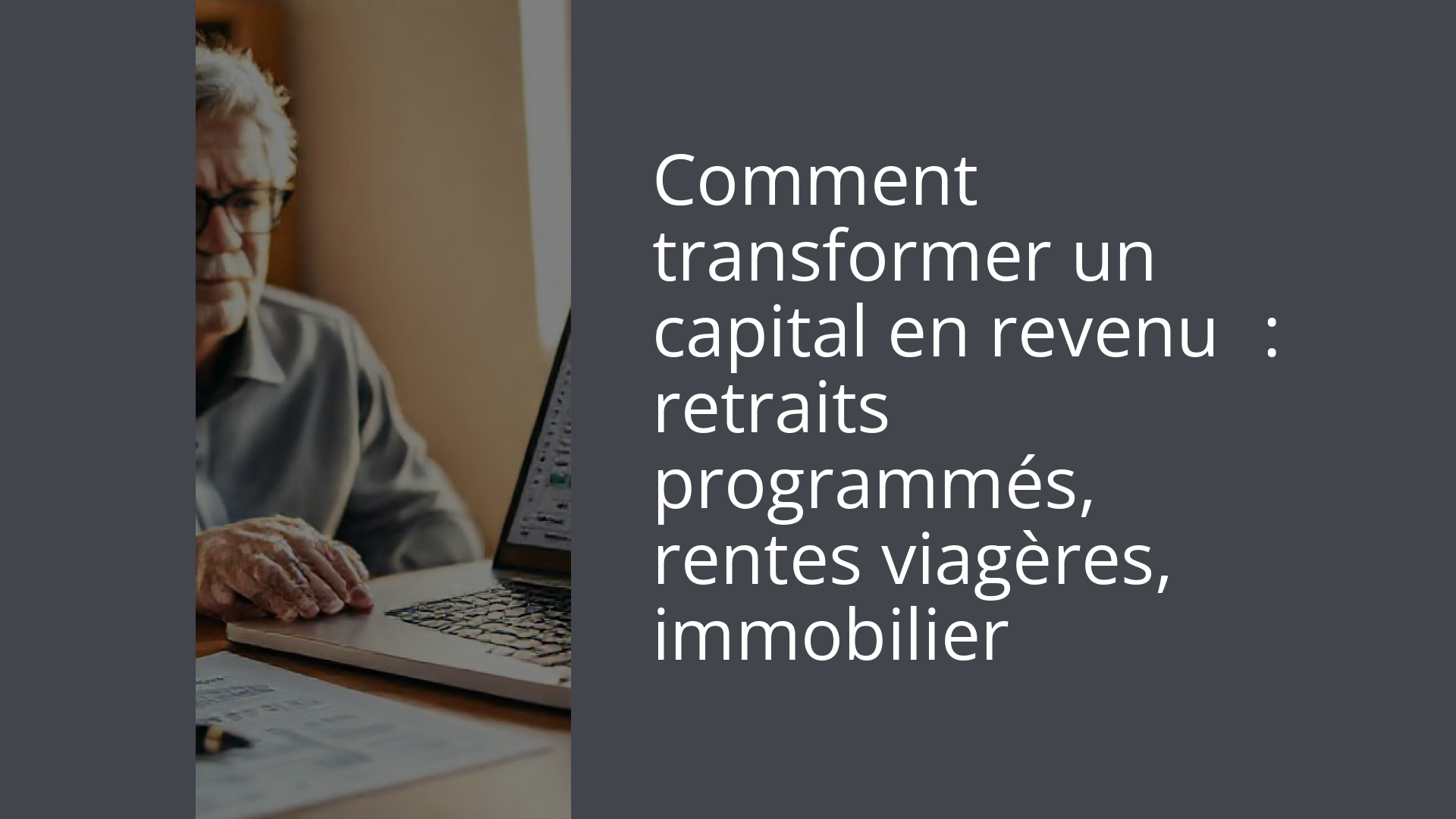 Comment transformer un capital en revenu : retraits programmés, rentes viagères, immobilier
