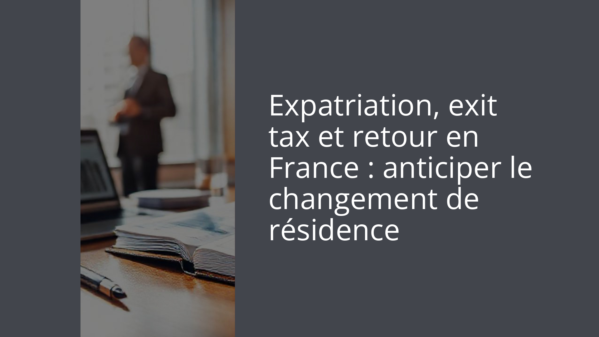 Expatriation, exit tax et retour en France : anticiper le changement de résidence