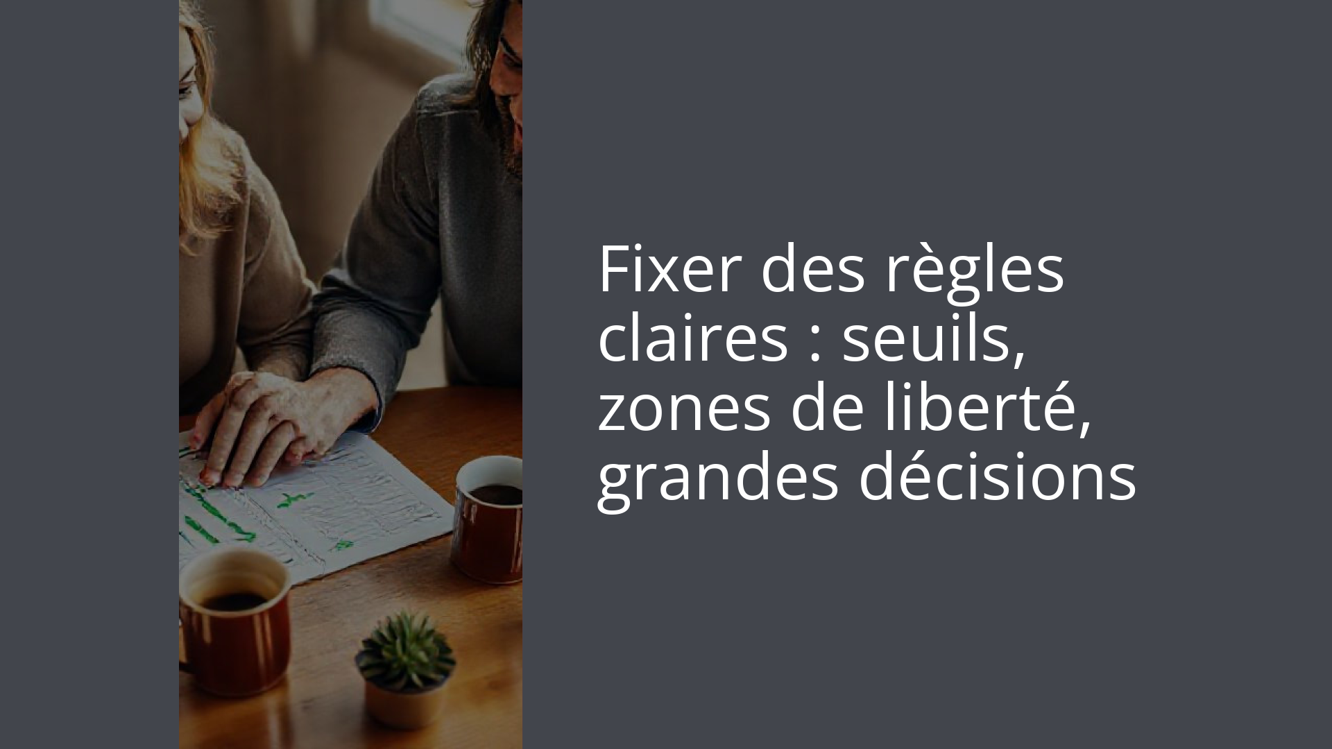 Fixer des règles claires : seuils, zones de liberté, grandes décisions