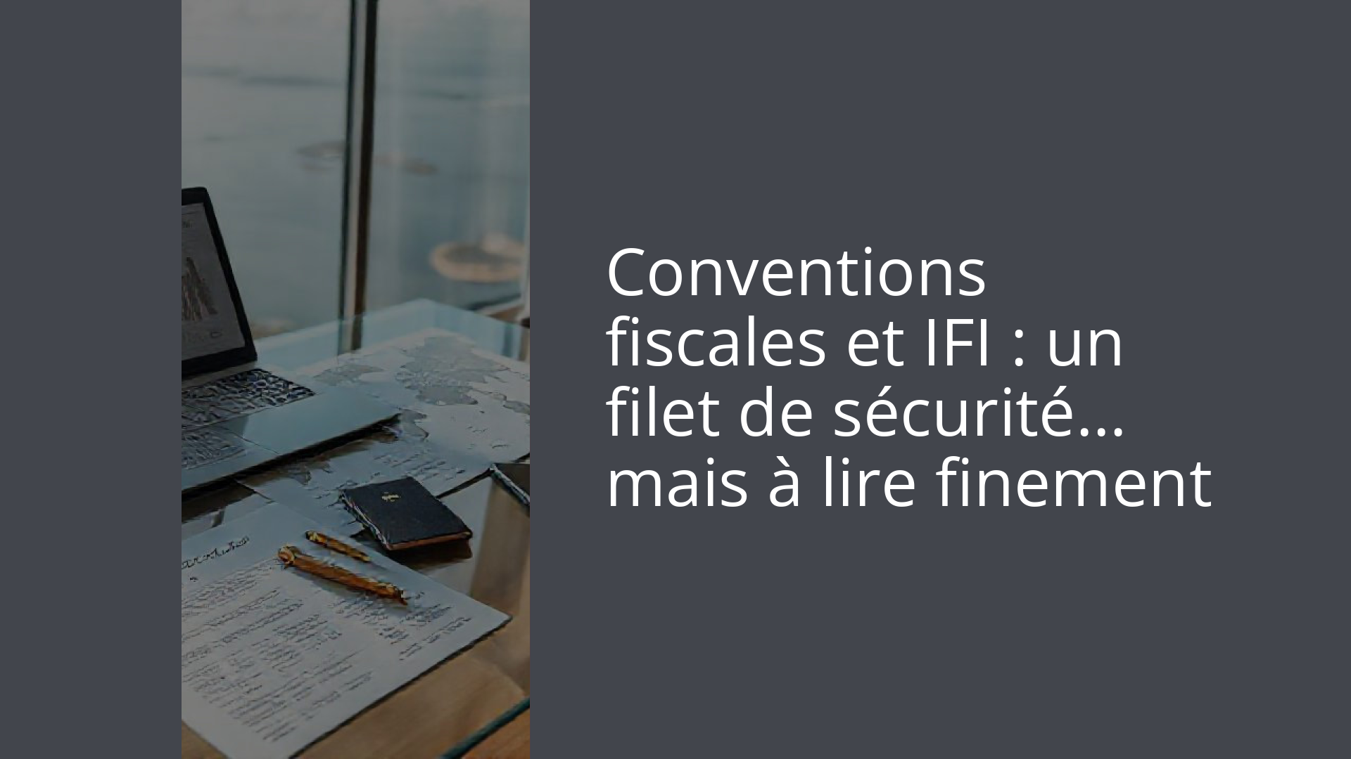 Conventions fiscales et IFI : un filet de sécurité… mais à lire finement