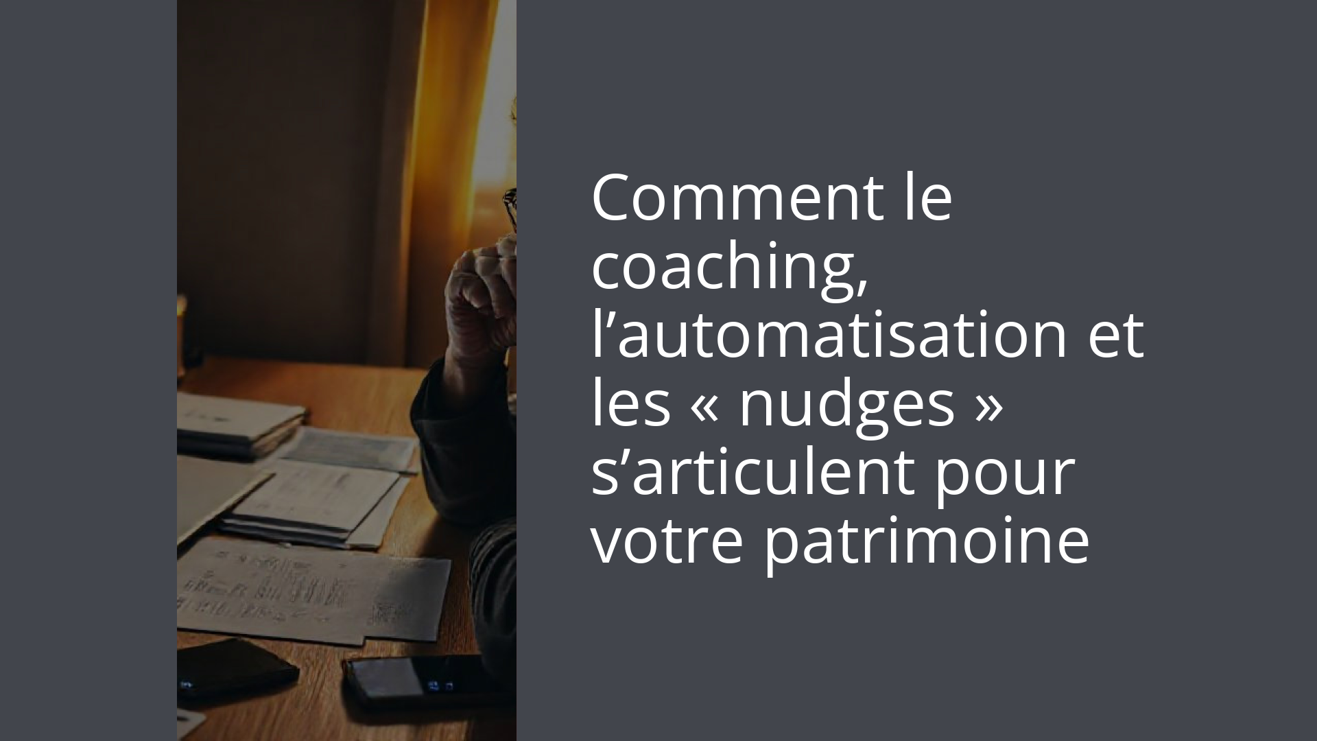 Comment le coaching, l’automatisation et les « nudges » s’articulent pour votre patrimoine