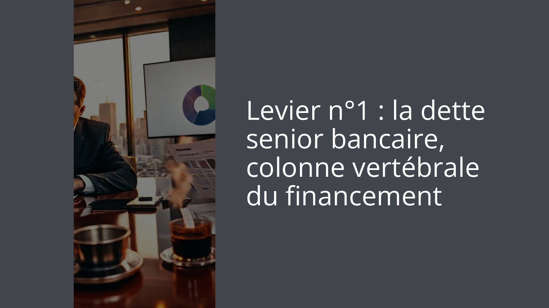 Levier n°1 : la dette senior bancaire, colonne vertébrale du financement