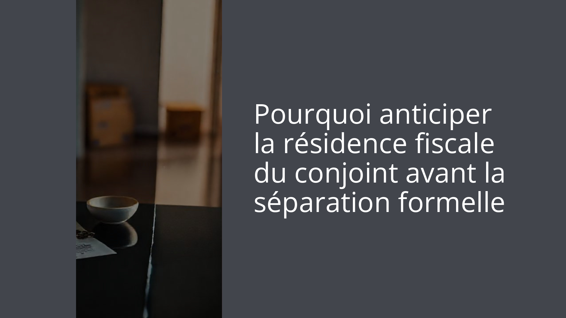 Pourquoi anticiper la résidence fiscale du conjoint avant la séparation formelle