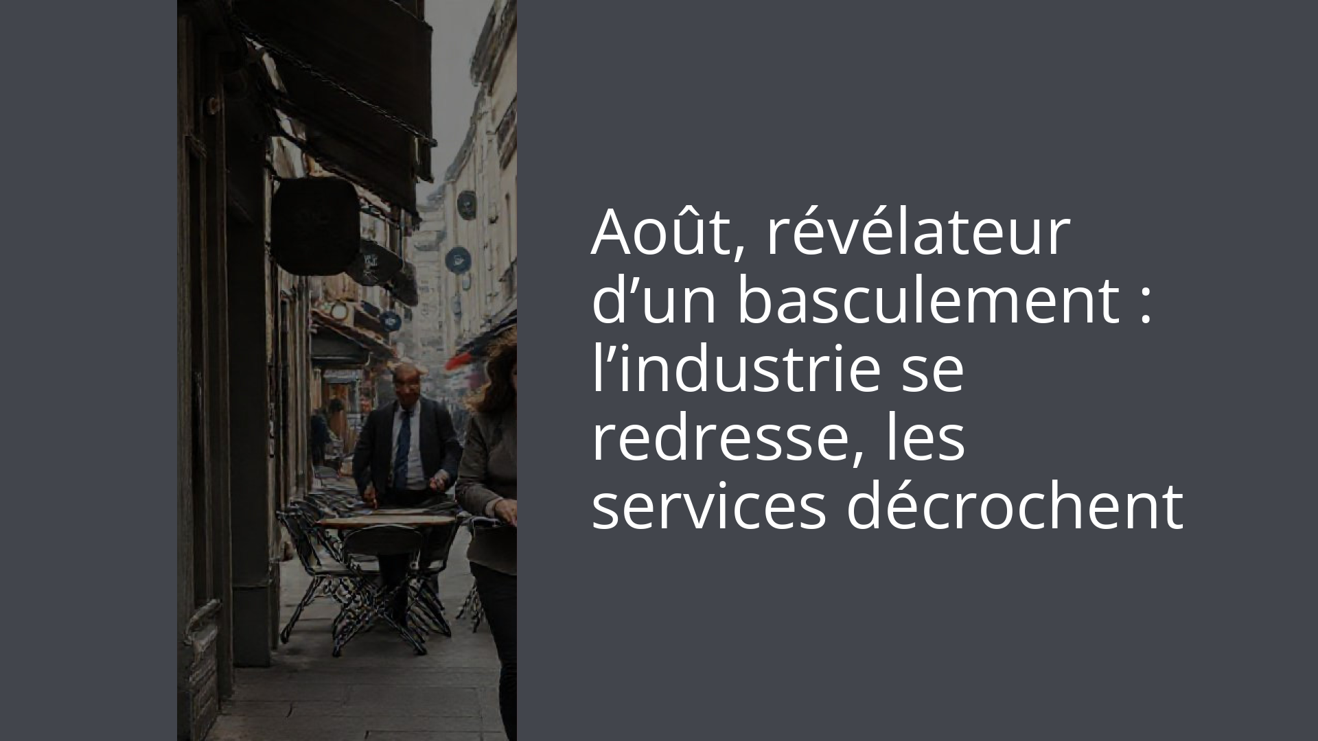 Août, révélateur d’un basculement : l’industrie se redresse, les services décrochent