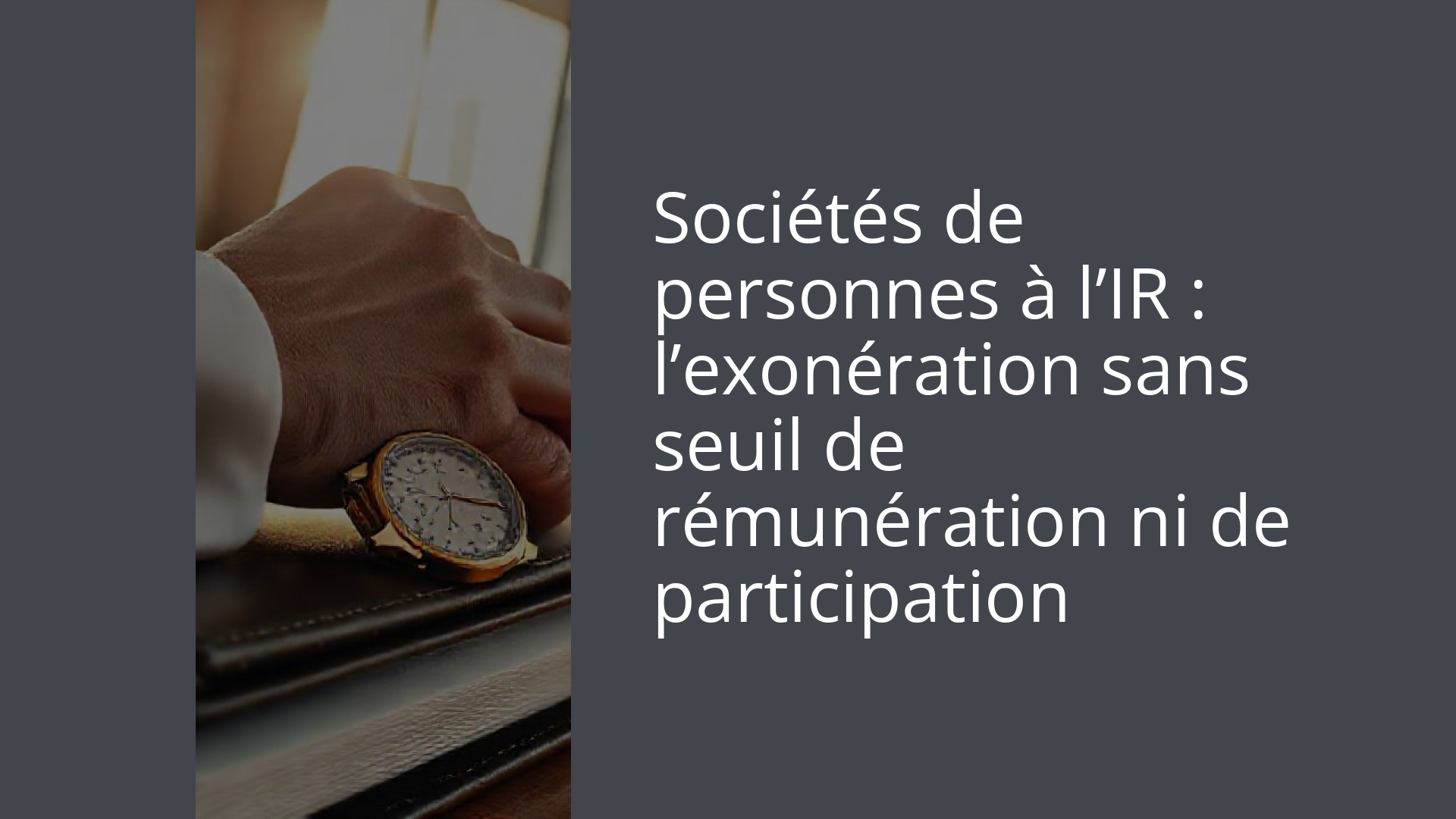 Sociétés de personnes à l’IR : l’exonération sans seuil de rémunération ni de participation