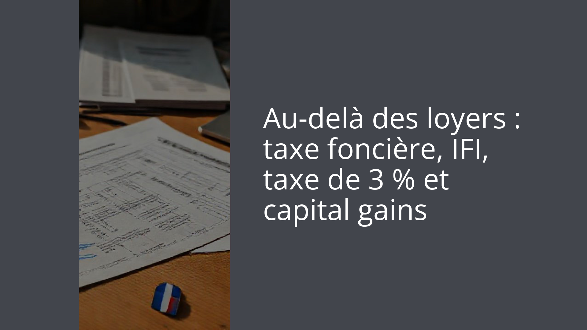 Au-delà des loyers : taxe foncière, IFI, taxe de 3 % et capital gains