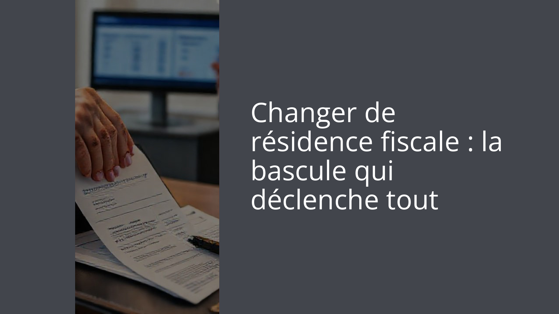 Changer de résidence fiscale : la bascule qui déclenche tout