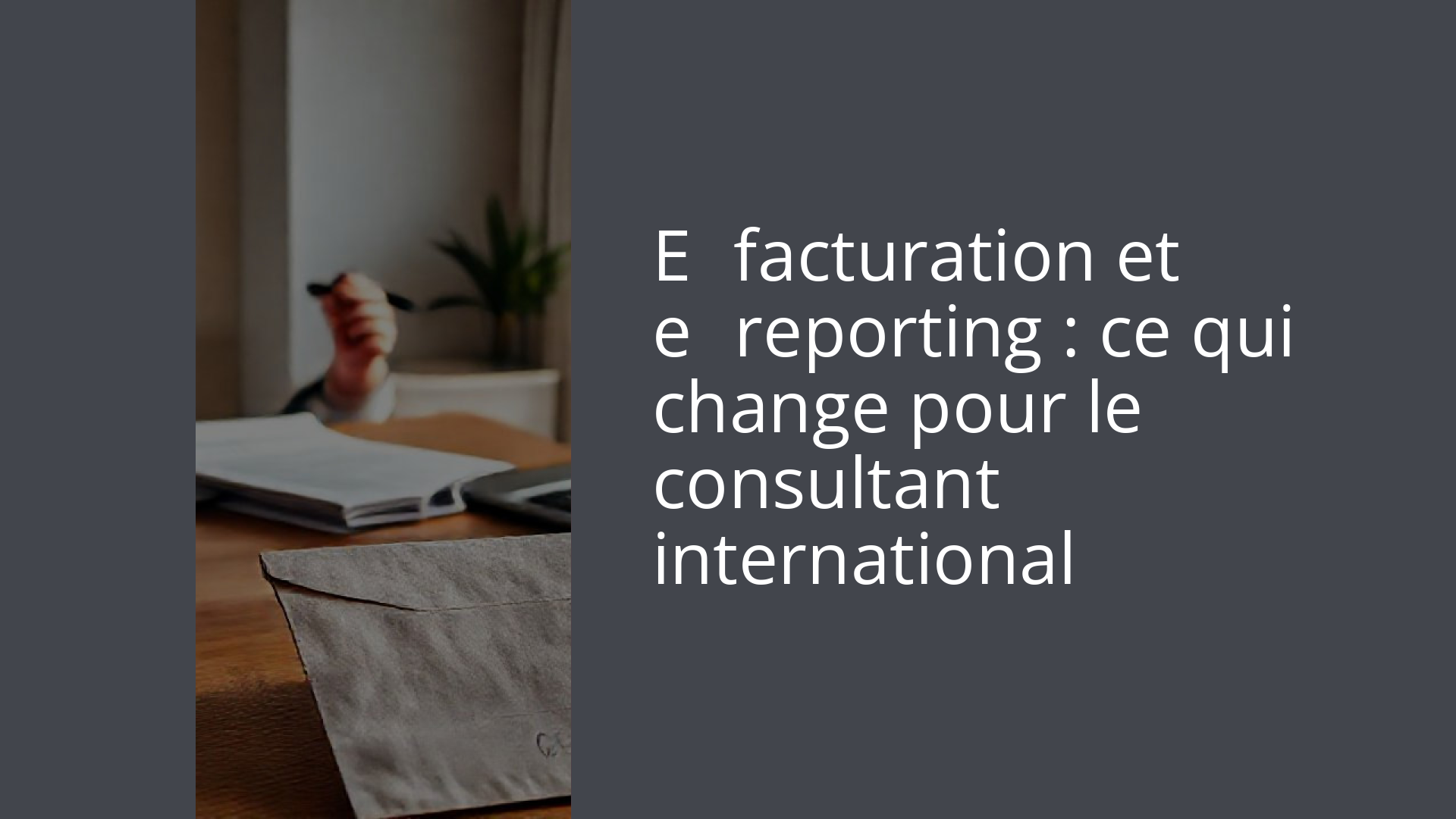 E‑facturation et e‑reporting : ce qui change pour le consultant international