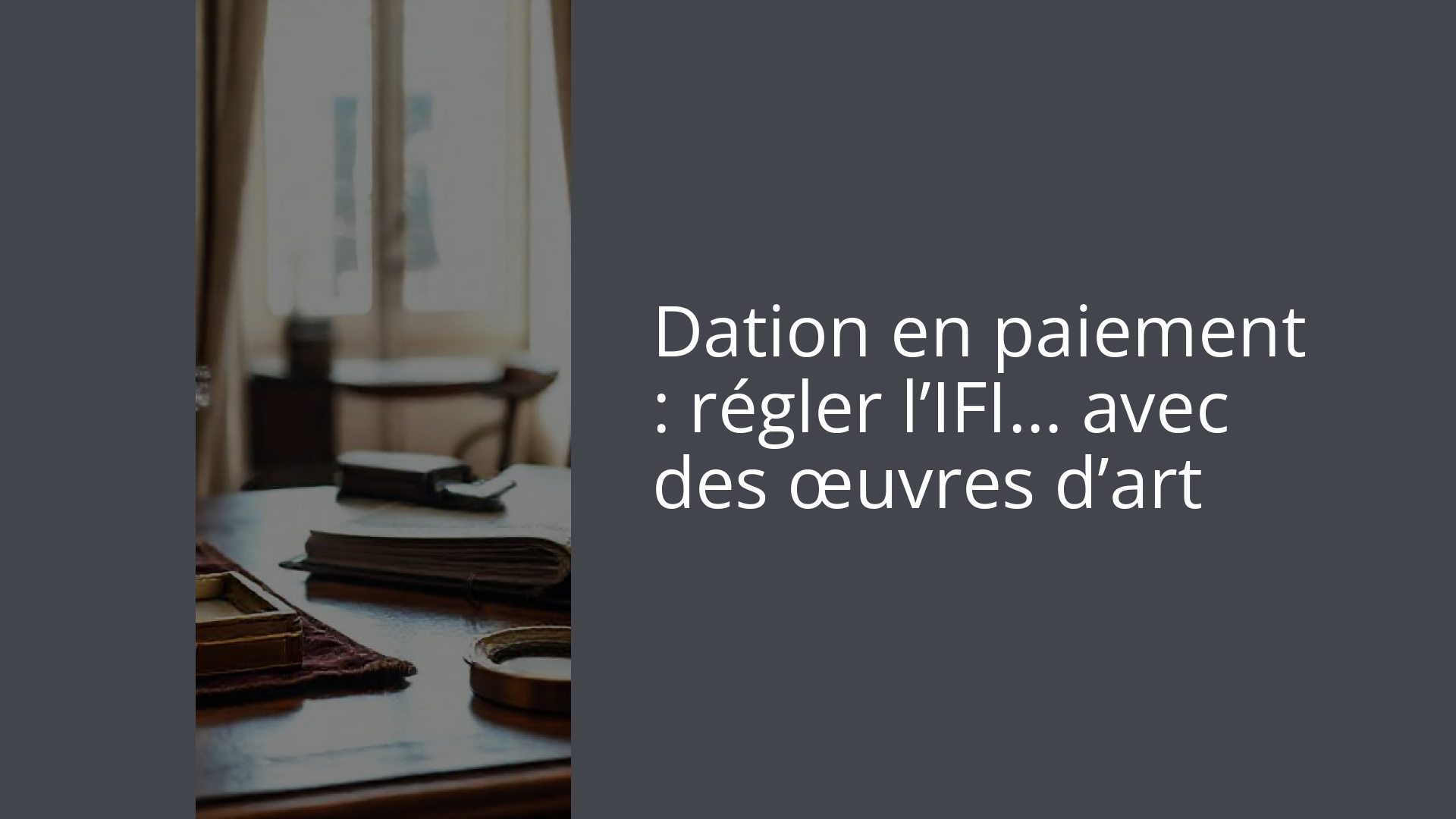 Dation en paiement : régler l’IFI… avec des œuvres d’art