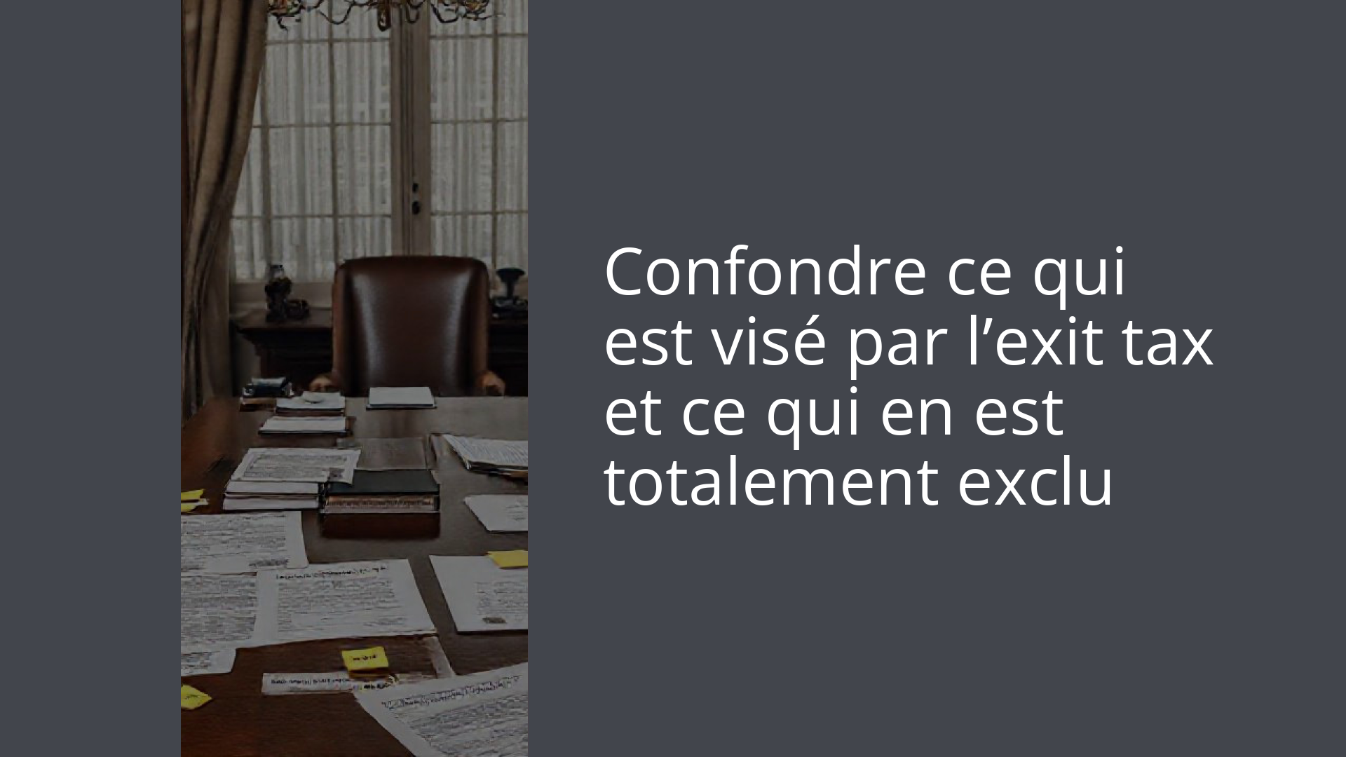 Confondre ce qui est visé par l’exit tax et ce qui en est totalement exclu