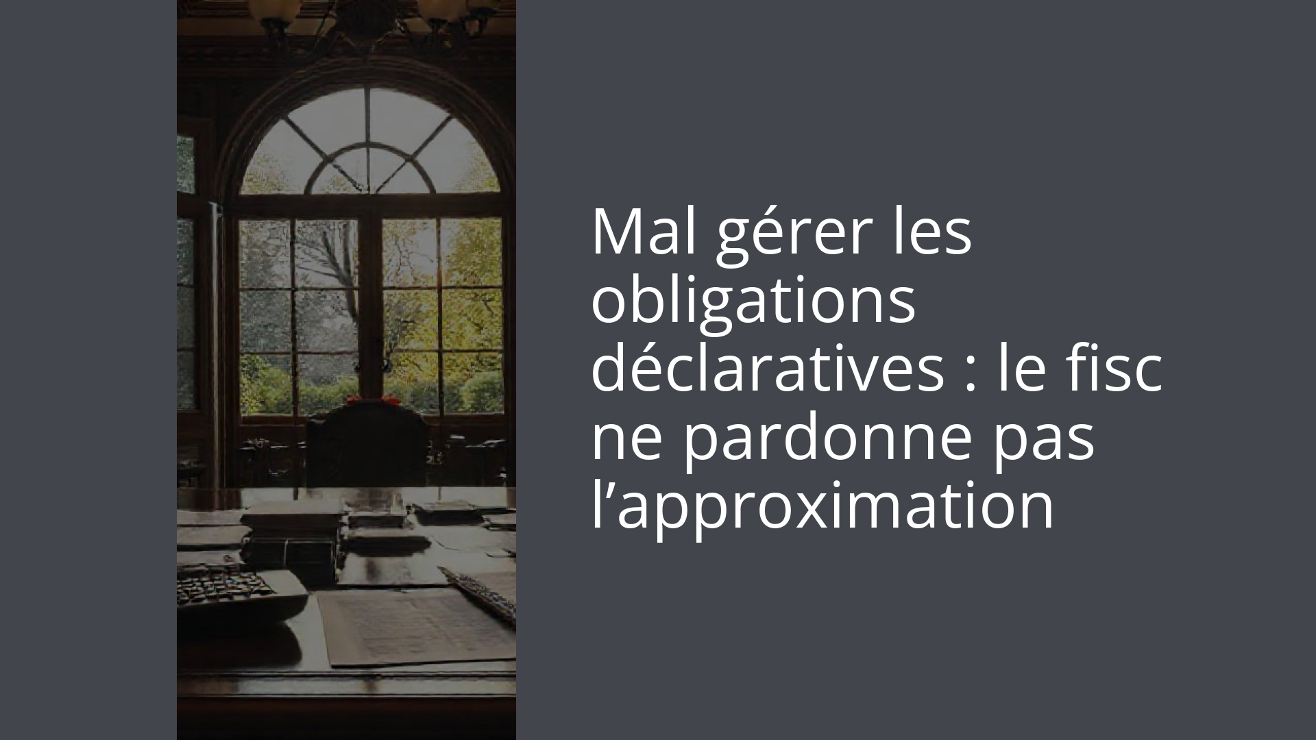 Mal gérer les obligations déclaratives : le fisc ne pardonne pas l’approximation