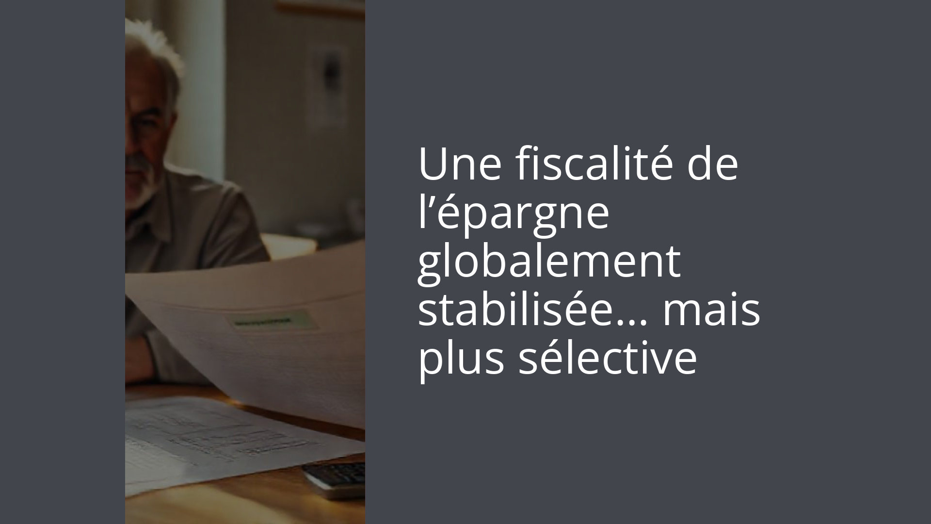Une fiscalité de l’épargne globalement stabilisée… mais plus sélective