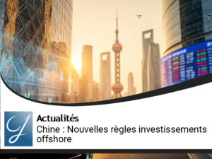 Chine : Nouvelles Régulations pour les Investissements Offshore des Riches