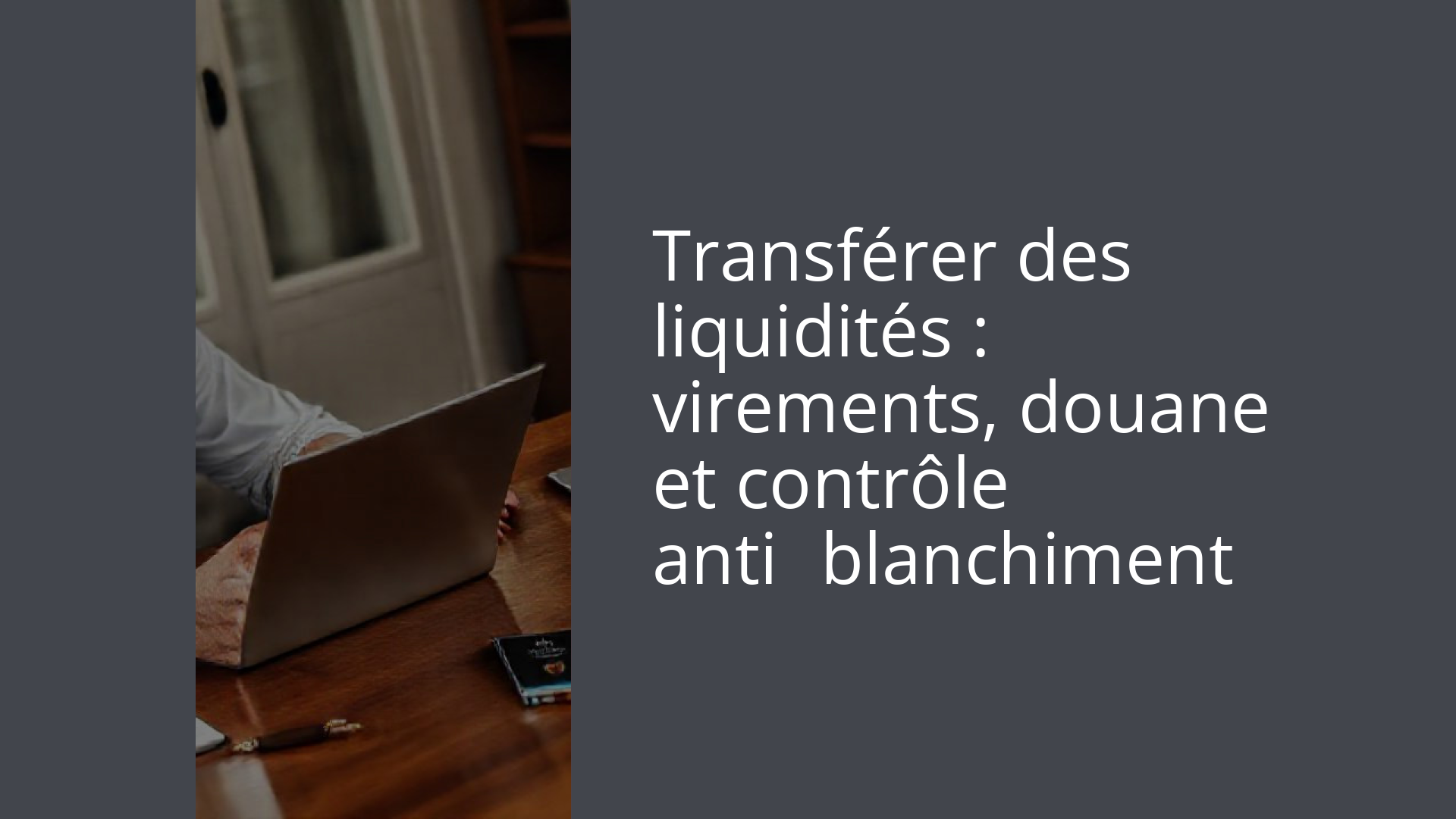 Transférer des liquidités : virements, douane et contrôle anti‑blanchiment