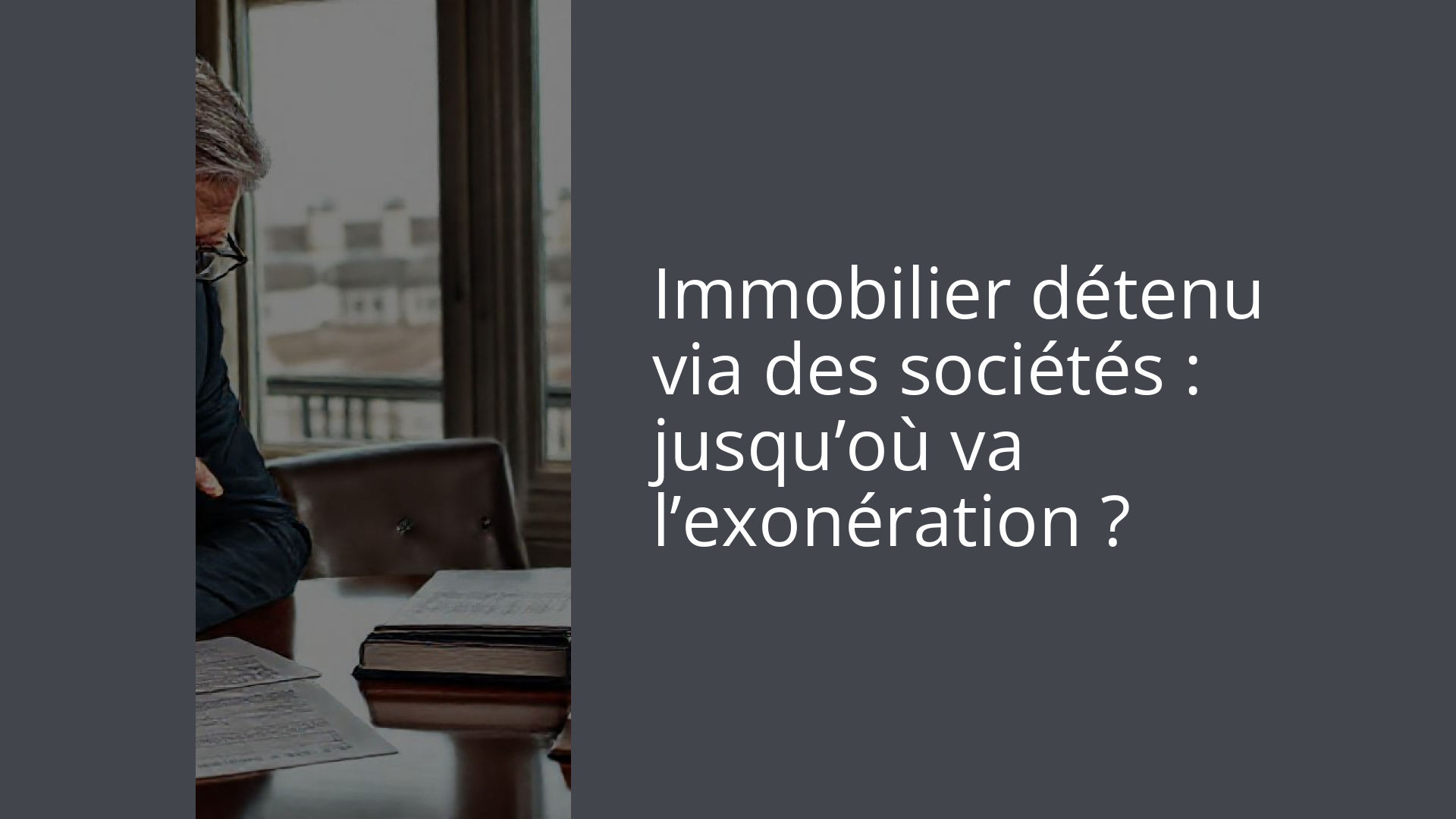 Immobilier détenu via des sociétés : jusqu’où va l’exonération ?