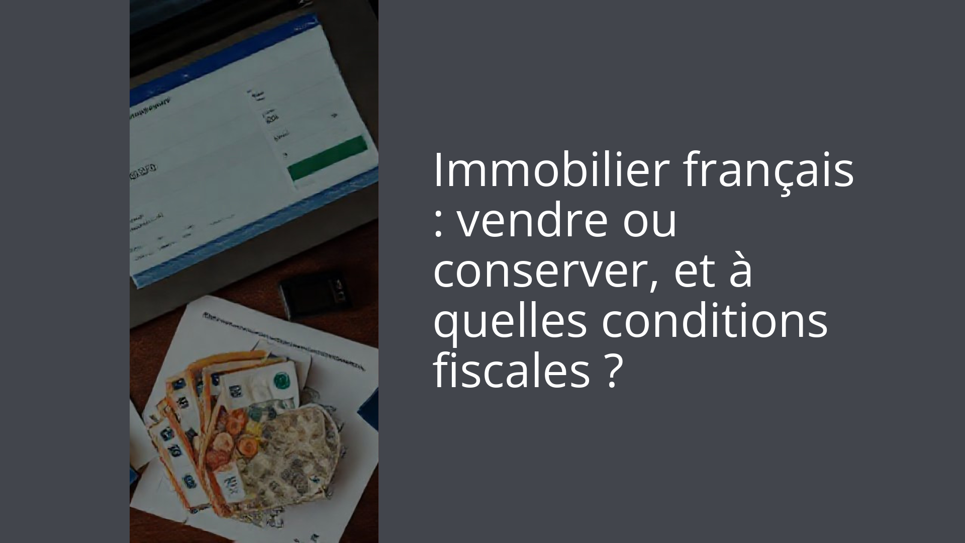 Immobilier français : vendre ou conserver, et à quelles conditions fiscales ?