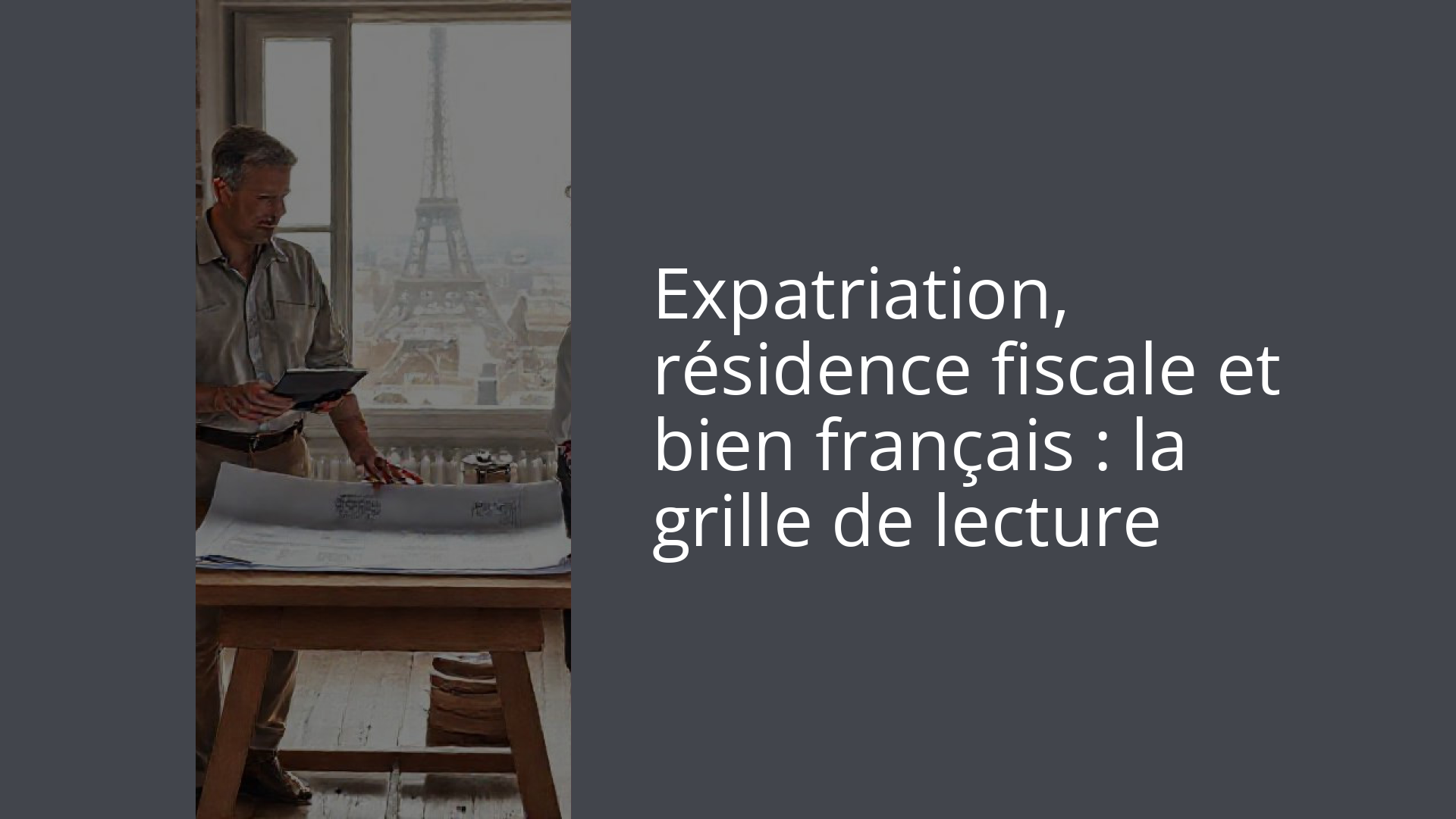 Expatriation, résidence fiscale et bien français : la grille de lecture