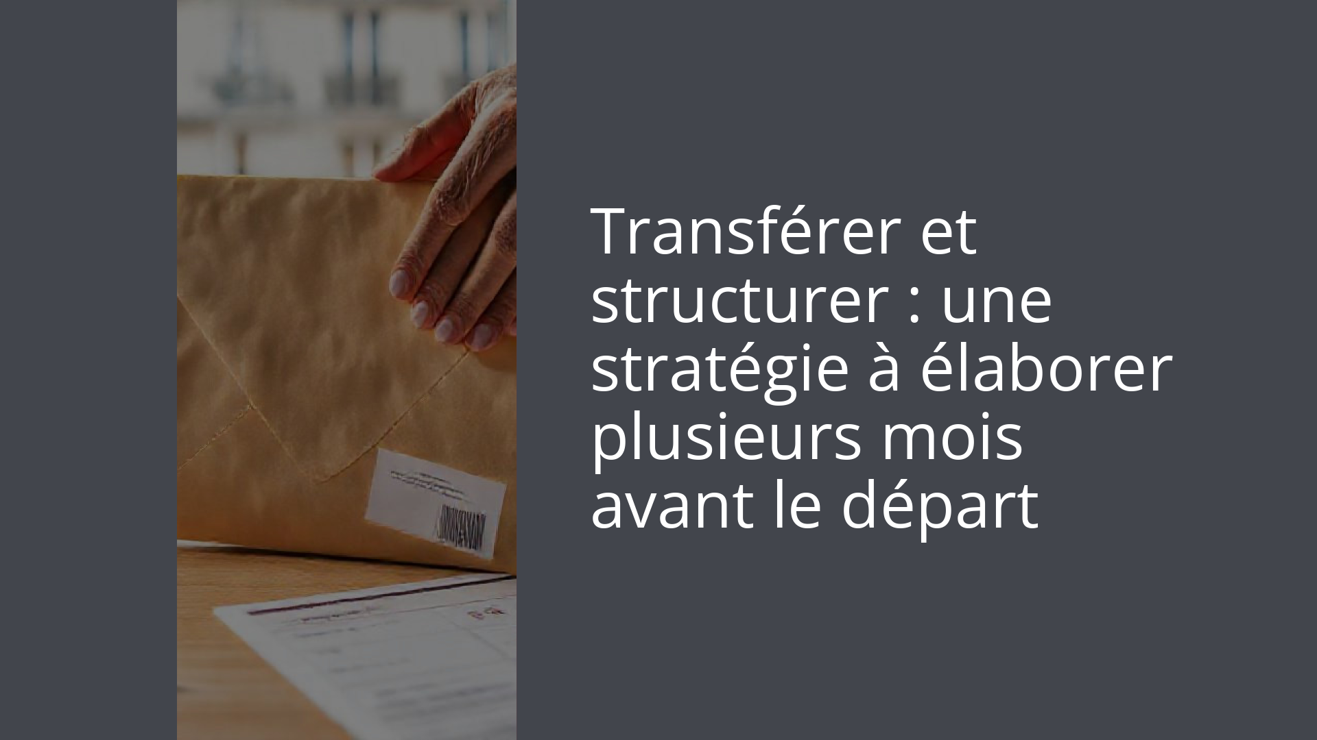 Transférer et structurer : une stratégie à élaborer plusieurs mois avant le départ