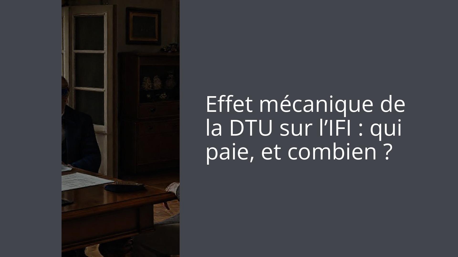 Effet mécanique de la DTU sur l’IFI : qui paie, et combien ?
