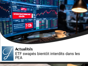 Interdiction imminente des ETF swapés dans les PEA : les enjeux à connaître