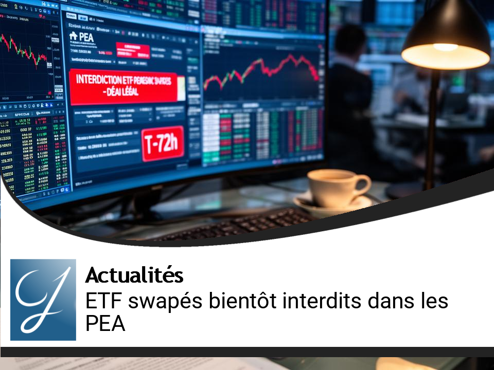Interdiction imminente des ETF swapés dans les PEA : les enjeux à connaître