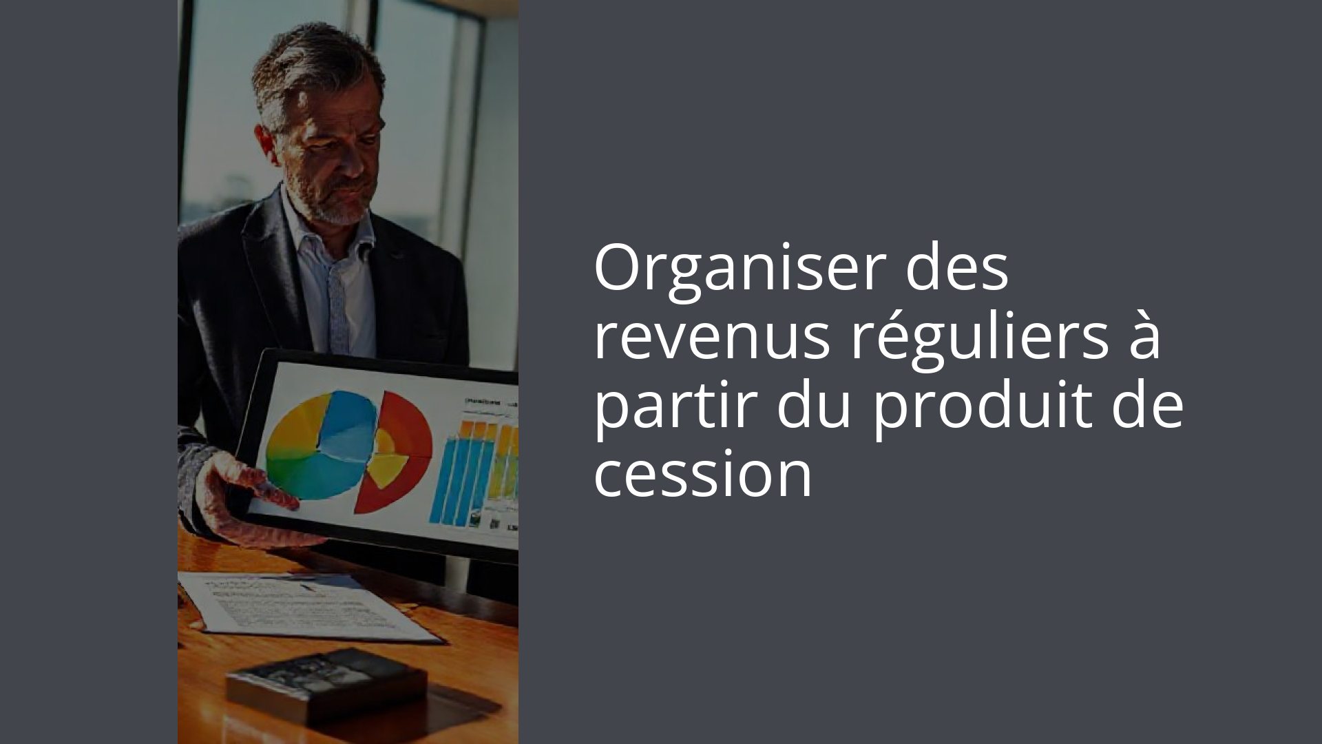 Organiser des revenus réguliers à partir du produit de cession