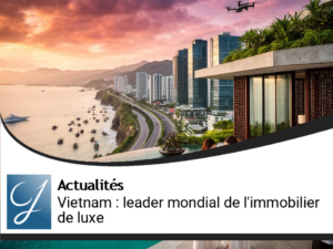 Le Vietnam : Émergence comme leader mondial de l&rsquo;immobilier de luxe