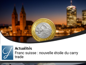 Le franc suisse : la nouvelle étoile du carry trade financier
